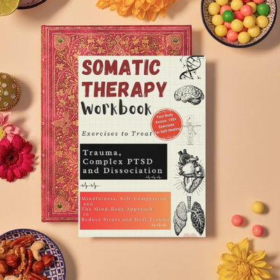 Somatic Therapy Workbook Exercises to Treat Trauma, Complex PTSD and Dissociation